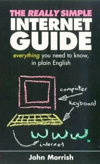 The Really Simple Internet Guide: Everything You Always Wanted to Know But Were Afraid to Ask
