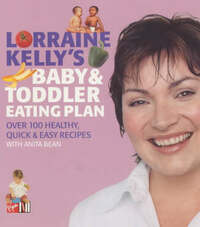 Lorraine Kelly's Baby and Toddler Eating Plan: Over 100 Healthy, Quick and Easy Recipes