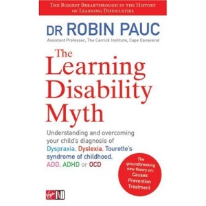 The Learning Disability Myth: Understanding and Overcoming Your Child's Diagnosis of Dyspraxia, Dyslexia, Tourette's Syndrome of Childhood, Add, ADH