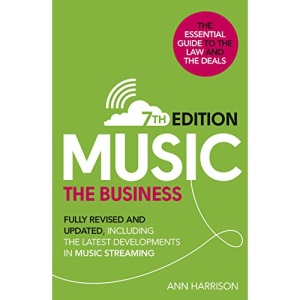 Music: The Business (7th edition): Fully Revised and Updated, including the latest developments in music streaming