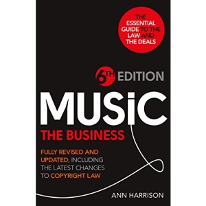 Music: The Business - 6th Edition: Fully revised and updated, including the latest changes to Copyright law