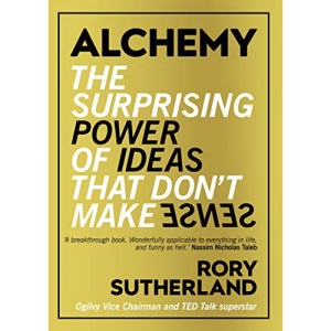 Alchemy: The Surprising Power of Ideas That Don't Make Sense