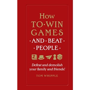 How to win games and beat people: Defeat and demolish your family and friends!