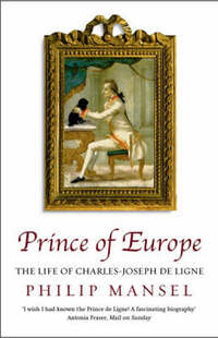 The Prince of Europe: The Life of Charles Joseph de Ligne (1735-1814)