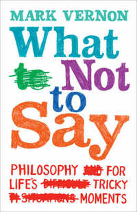 What Not to Say: Philosophy for Life's Tricky Moments