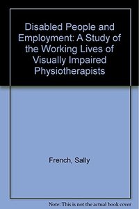 Disabled People and Employment: A Study of the Working Lives of Visually Impaired Physiotherapists