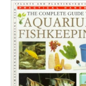 The Complete Guide to Aquarium Fish Keeping (Practical Handbook)