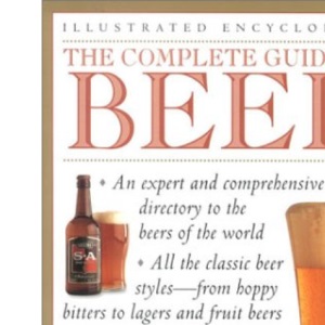 The Complete Guide to Beer: A Definitive Tour of the World of Beer (Illustrated Encyclopedia)