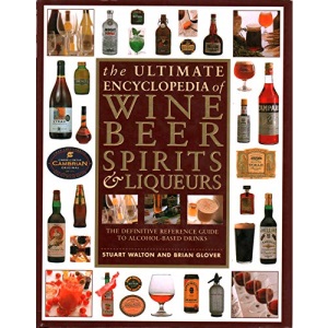 The Ultimate Encyclopedia of Wine, Beer, Spirits and Liqueurs: The Definitive Guide to Alcohol-based Drinks of All Kinds