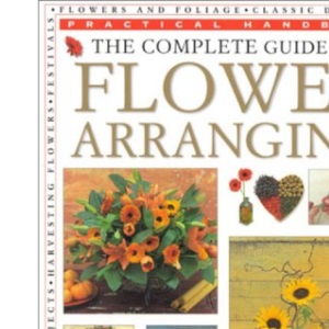 The Complete Guide to Flower Arranging: Contemporary Approaches to Floral Design (Practical Handbook S.)