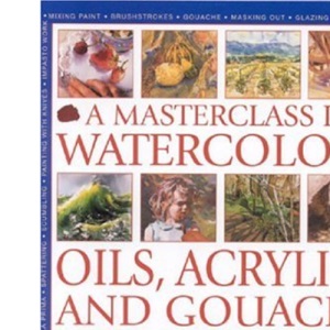 A Masterclass in Watercolours, Oils, Acrylics and Gouache