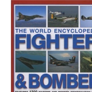 The World Encyclopedia of Fighters and Bombers: An Illustrated History of the World's Greatest Military Aircraft, from the Pioneering Days of Air ... ... and Stealth Bombers of the Present Day