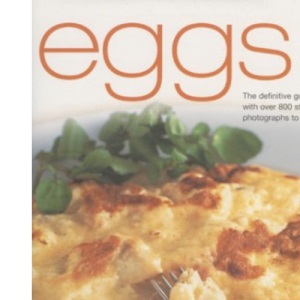 Eggs: 150 Fabulous Recipes - The Definitive Cook's Guide to Egg Cooking, Shown in More Than 800 Stunning Step-by-step Photographs to Guide and Inspire