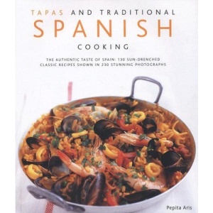 Tapas and Traditional Spanish Cooking: The Authentic Taste of Spain - 150 Sun-drenched Classic and Regional Recipes Shown in 200 Stunning Photographs