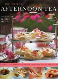 The Perfect Afternoon Tea Book: Create the Perfect Teatime Celebration with 80 Classic Tea-time Treats