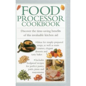 Food Processor Cookbook: Discover the Time-saving Benefits of This Invaluable Kitchen Aid