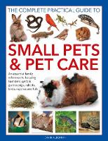 Small Pets and Pet Care, The Complete Practical Guide to