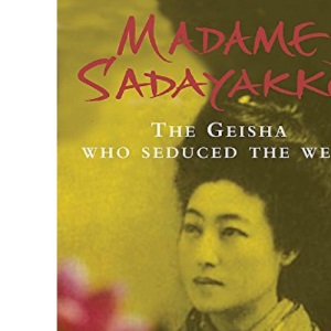 Madame Sadayakko: The Geisha Who Seduced the West