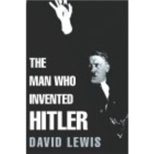 The Man Who Invented Hitler: The Making of the Fuhrer