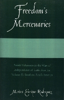 Freedom's Mercenaries: British Volunteers in the Wars of Independence of Latin America