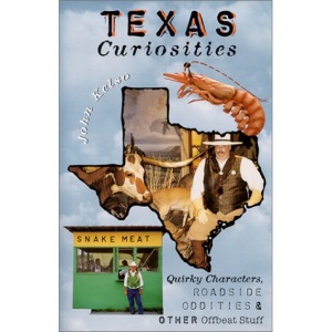 Texas Curiosities: Quirky Characters, Roadside Oddities & Other Offbeat Stuff