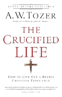 The Crucified Life – How To Live Out A Deeper Christian Experience