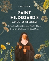 Saint Hildegard’s Guide to Wellness