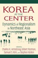 Korea at the Center: Dynamics of Regionalism in Northeast Asia