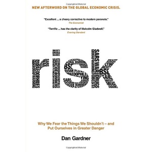 Risk: Why We Fear the Things We Shouldn't - And Put Ourselves in Greater Danger