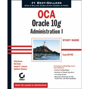OCA: Oracle 10g Administration I Study Guide - Exam 1Z0-042
