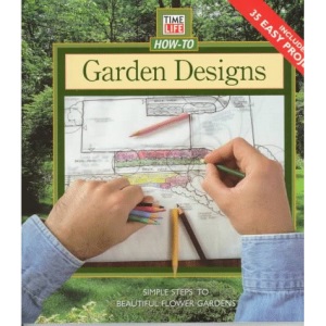Garden Designs: Simple Steps to Beautiful Flower Gardens (Time Life How-To Gardening)