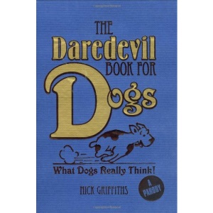 The Daredevil Book for Dogs: What Dogs Really Think!