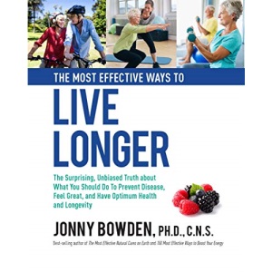 The Most Effective Ways to Live Longer: The Surprising, Unbiased Truth About What You Should Do to Prevent Disease, Feel Great, and Have Optimum Health and Longevity