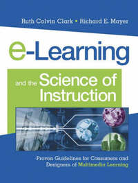 E-Learning and the Science of Instruction: Proven Guidelines for Consumers and Designers of Multimedia Learning