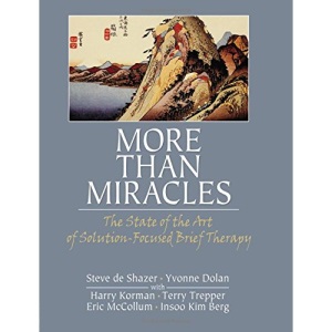 More Than Miracles: The State of the Art of Solution-Focused Brief Therapy (Routledge Mental Health Classic Editions)