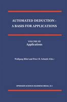 Automated Deduction - A Basis for Applications Volume I Foundations - Calculi and Methods Volume II Systems and Implementation Techniques Volume III Applications