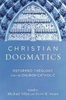 Christian Dogmatics – Reformed Theology for the Church Catholic