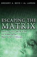 Escaping the Matrix – Setting Your Mind Free to Experience Real Life in Christ