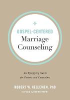 Gospel–Centered Marriage Counseling – An Equipping Guide for Pastors and Counselors