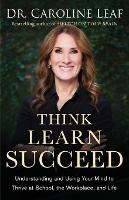 Think, Learn, Succeed – Understanding and Using Your Mind to Thrive at School, the Workplace, and Life