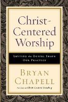 Christ–Centered Worship – Letting the Gospel Shape Our Practice