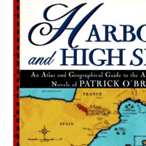 Harbors and High Seas: an atlas and Geographical Guide to the Aubrey/Maturin Novels of Patrick O'Brian