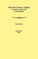 Warwick County, Virginia Colonial Court Records in Transcription. Third Edition