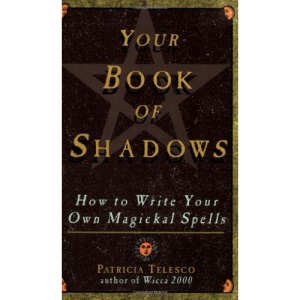 Your Book of Shadows: How to Write Your Own Magickal Spells