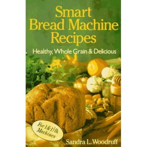 SMART BREAD MACHINE RECIPES: Healthy, Whole Grain and Delicious