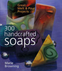 300 Handcrafted Soaps: Great Melt and Pour Projects