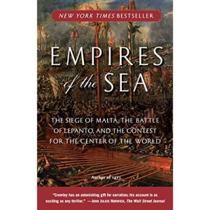 Empires of the Sea: The Siege of Malta, the Battle of Lepanto, and the Contest for the Center of the World