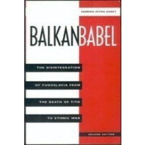 Balkan Babel: The Disintegration of Yugoslavia from the Death of Tito to Ethnic War