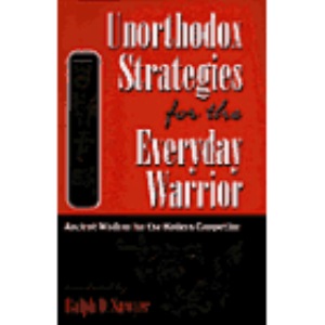Unorthodox Strategies for the Everyday Warrior: Ancient Wisdom for the Modern Competitor