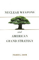 Nuclear Weapons and American Grand Strategy